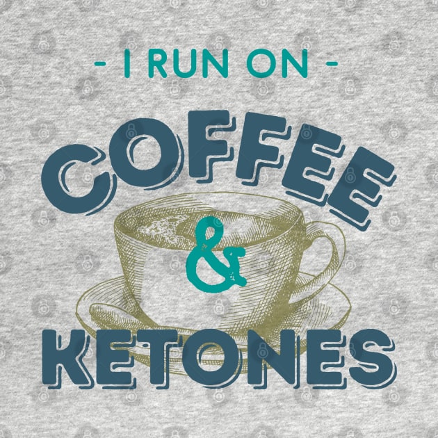 I Run On Coffee & Ketones Keto by kroegerjoy